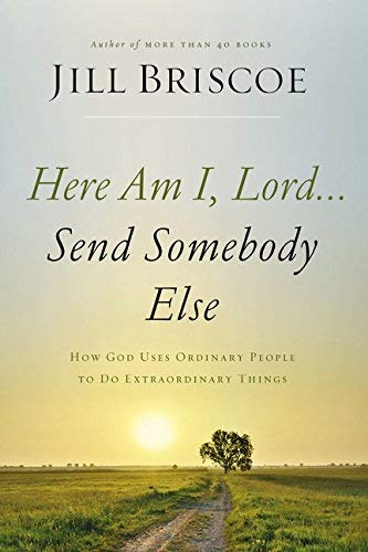 Here Am I, Lord...Send Somebody Else:  How God Uses Ordinary People to Do Extraordinary Things