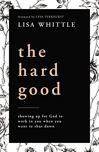 The Hard Good: Showing Up for God to Work in You When You Want to Shut Down