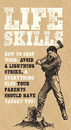 Life Skills: How to Chop Wood, Avoid A Lightning Sstrike, & Everything Else Your Parents Should Have Taught You!