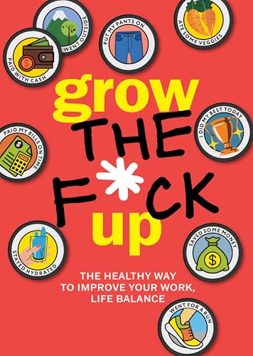 Grow the F*ck Up: The Healthy Way to Improve Your Work, Life Balance