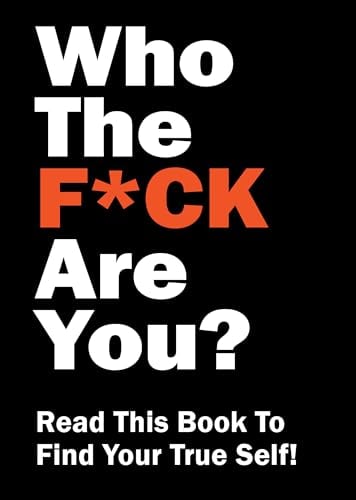 Who the F*ck Are You? Read This Book to Find Your True Self!