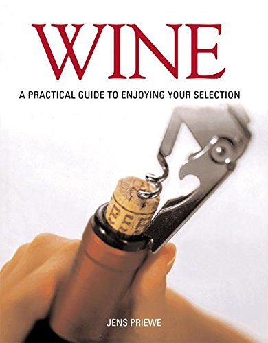 Wine: A Practical Guide to Enjoying Your Selection