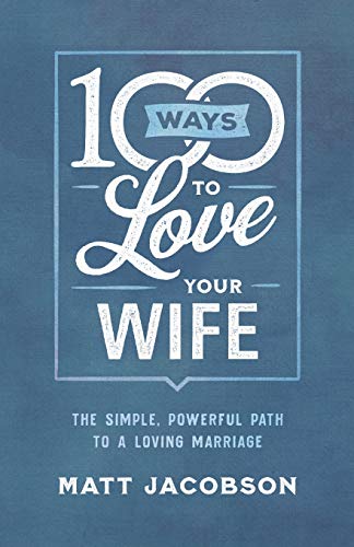 100 Ways to Love Your Wife: The Simple, Powerful Path to a Loving Marriage (Paperback)