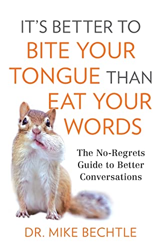 It's Better to Bite Your Tongue Than Eat Your Words: The No-Regrets Guide to Better Conversations