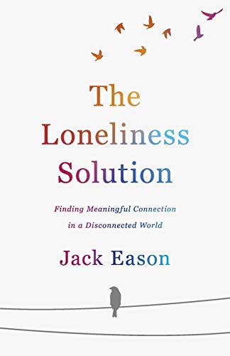 The Loneliness Solution: Finding Meaningful Connection in a Disconnected World