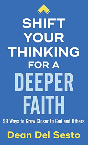 Shift Your Thinking for a Deeper Faith: 99 Ways to Grow Closer to God and Others