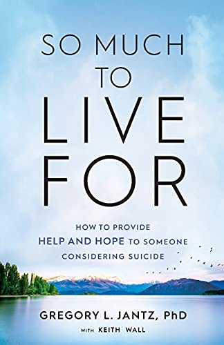 So Much to Live For: How to Provide Help and Hope to Someone Considering Suicide