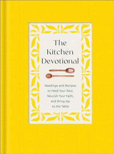 The Kitchen Devotional: Readings and Recipes to Feed Your Soul, Nourish Your Faith, and Bring Joy to the Table