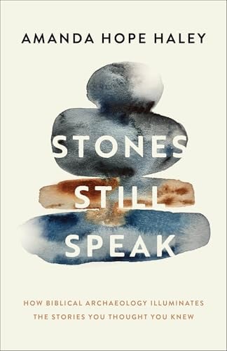 Stones Still Speak: How Biblical Archaeology Illuminates the Stories You Thought You Knew