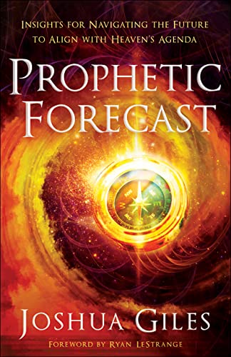 Prophetic Forecast: Insights for Navigating the Future to Align With Heaven's Agenda