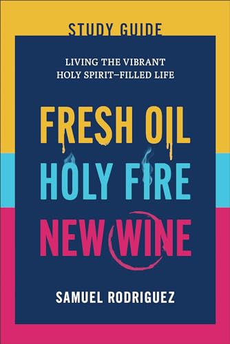 Fresh Oil, Holy Fire, New Wine Study Guide: Living the Vibrant Holy Spirit-Filled Life