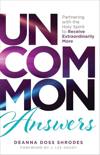 Uncommon Answers: Partnering With the Holy Spirit to Receive Extraordinarily More