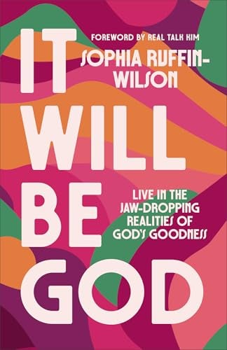 It Will be God: Live in the Jaw-Dropping Realities of God's Goodness