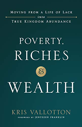 Poverty, Riches and Wealth: Moving From a Life of Lack Into True Kingdom Abundance