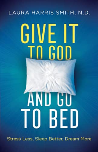 Give It to God and Go to Bed: Stress Less, Sleep Better, Dream More