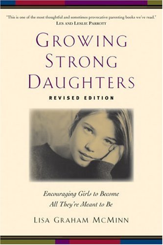 Growing Strong Daughters: Encouraging Girls to Become All They're Meant to Be (Revised  Edition)