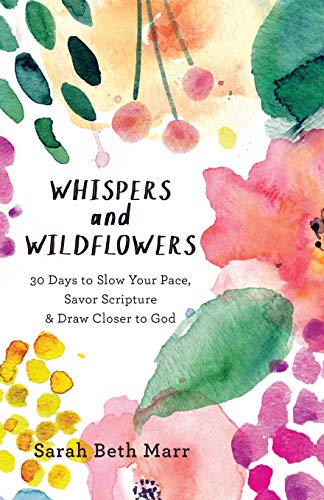 Whispers and Wildflowers: 30 Days to Slow Your Pace, Savor Scripture & Draw Closer to God