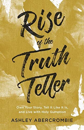 Rise of the Truth Teller: Own Your Story, Tell it Like it is, and Live with Holy Gumption