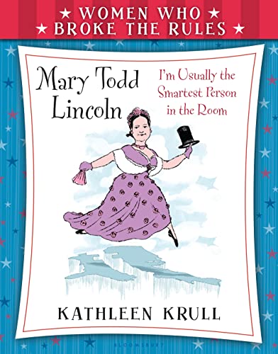 Mary Todd Lincoln: I'm Usally the Smartest Person in the Room (Women Who Broke the Rules)