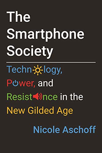 The Smartphone Society: Technology, Power, and Resistance in the New Gilded Age