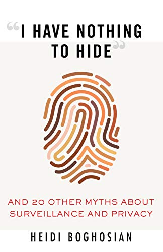 I Have Nothing to Hide and 20 Other Myths About Surveillance and Privacy