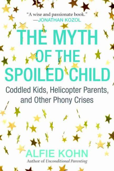 The Myth of the Spoiled Child: Coddled Kids, Helicopter Parents, and Other Phony Crises