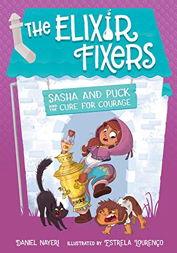 Sasha and Puck and the Cure for Courage (The Elixir Fixers, Bk. 3)