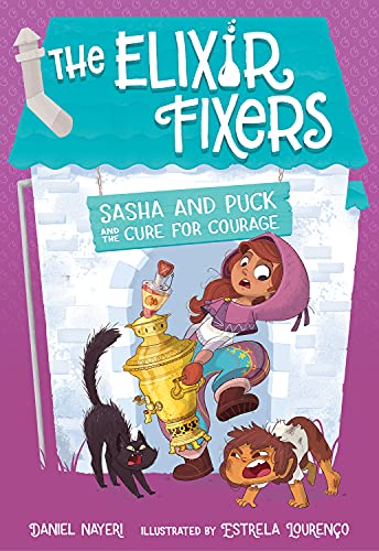 Sasha and Puck and the Cure for Courage (The Elixir Fixers, Bk. 3)
