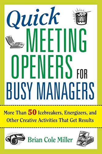 Quick Meeting Openers for Busy Managers: More Than 50 Icebreakers, Energizers, and Other Creative Activities That Get Results
