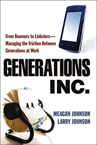Generations, Inc.: From Boomers to Linksters - Managing the Friction Between Generations at Work