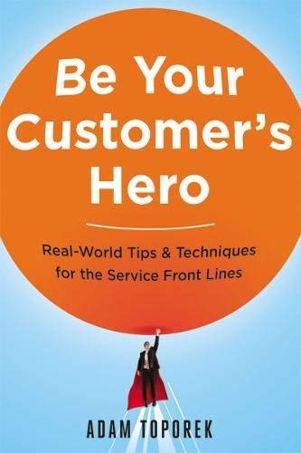 Be Your Customer's Hero: Real-World Tips and   Techniques for the Service Front Lines