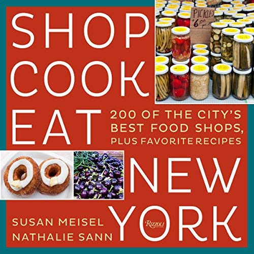 Shop Cook Eat New York: 200 of the City's Best Food Shops, Plus Favorite Recipes