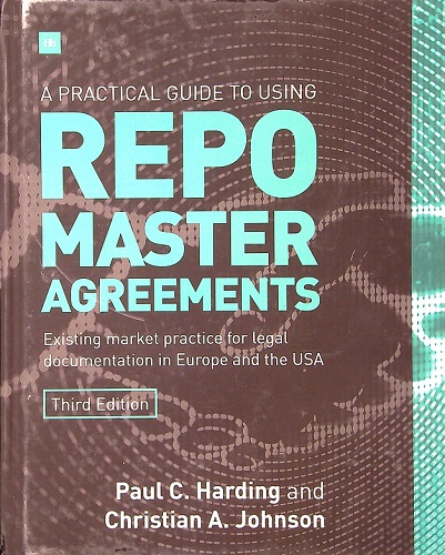 A Practical Guide to Using Repo Master Agreements: Existing Market Practice for Legal Documentation in Europe and the USA (3rd Edition)