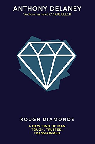 Rough Diamonds: A New Kind of Man - Tough, Trusted, Transformed