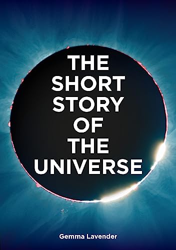 The Short Story of the Universe: A Pocket Guide to the History, Structure, Theories and Building Blocks of the Cosmos