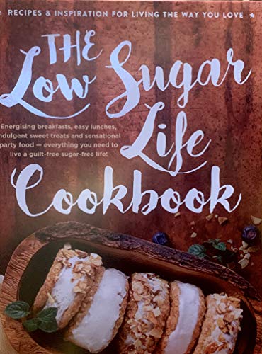 The Low Sugar Life Cookbook: Recipes and Inspiration for Living the Way You Love
