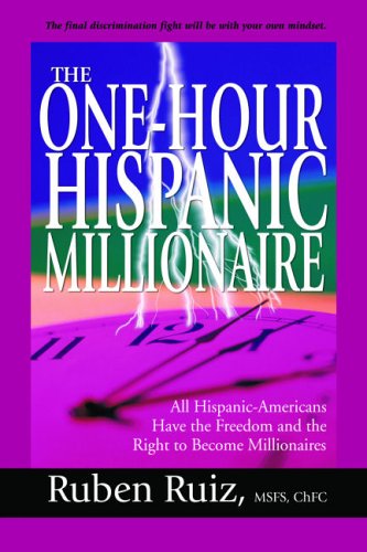 The One-Hour Hispanic Millionaire: All Hispanic-Americans Have the Freedom and the Right to Become Millionaires