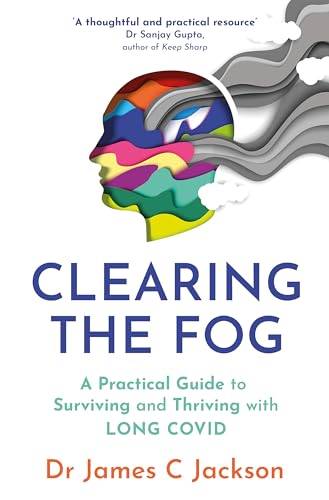 Clearing the Fog: A Practical Guide to Surviving and Thriving With Long Covid