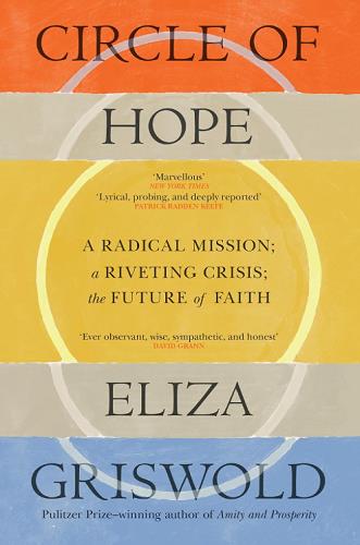 Circle of Hope: A Radical Mission; a Riveting Crisis; the Future of Faith