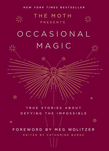 Occasional Magic: True Stories About Defying the Impossible (The Moth Presents, Bk. 2)