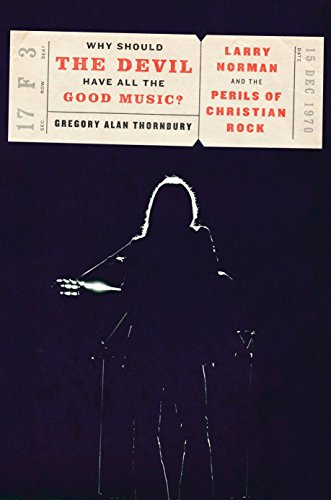 Why Should the Devil Have All the Good Music? Larry Norman and the Perils of Christian Rock
