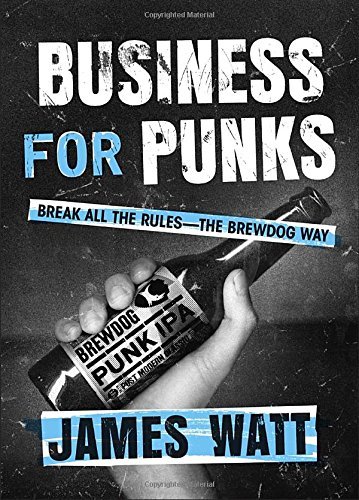 Business for Punks: Break All the Rules--the BrewDog Way