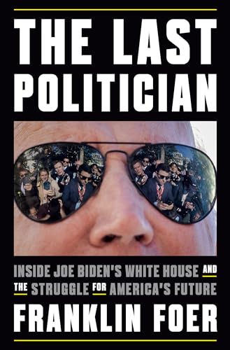 The Last Politician: Inside Joe Biden's White House and the Struggle for America's Future