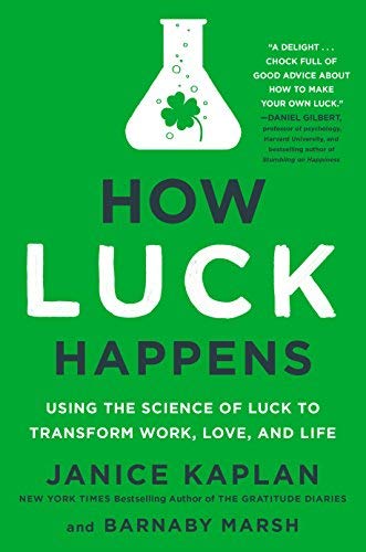 How Luck Happens: Using the Science of Luck to Transform Work, Love, and Life