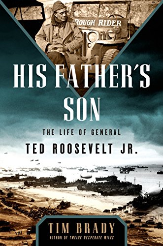 His Father's Son: The Life of General Ted Roosevelt, Jr.