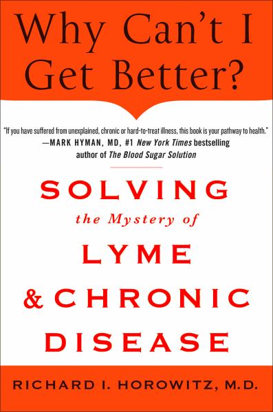 Why Can't I Get Better?: Solving the Mystery of Lyme & Chronic Disease