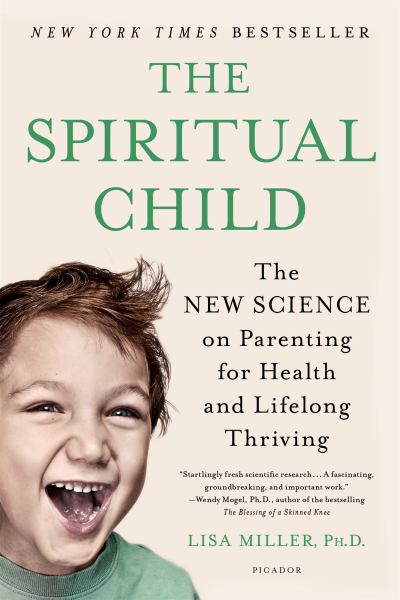 The Spiritual Child - The New Science on Parenting for Health and Lifelong Thriving