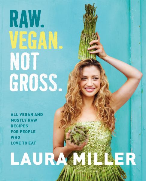 Raw. Vegan. Not Gross: All Vegan and Mostly Raw Recipes for People Who Love to Eat