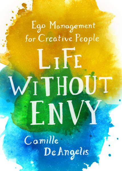Life Without Envy: Ego Management for Creative People