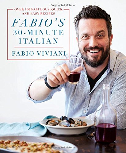 Fabio's 30-Minute Italian: Over 100 Fabulous, Quick, and Easy Recipes